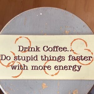 Humorous Coffee Sign. 5x11 wooden